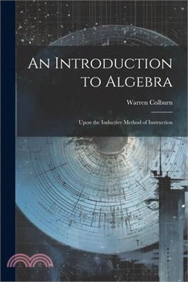 An Introduction to Algebra: Upon the Inductive Method of Instruction