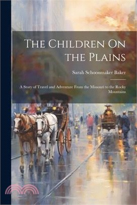 The Children On the Plains: A Story of Travel and Adventure From the Missouri to the Rocky Mountains