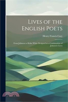 Lives of the English Poets: From Johnson to Kirke White Designed as a Continuation of Johnson's Lives