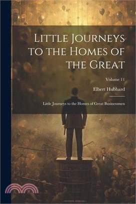 Little Journeys to the Homes of the Great: Little Journeys to the Homes of Great Businessmen; Volume 11