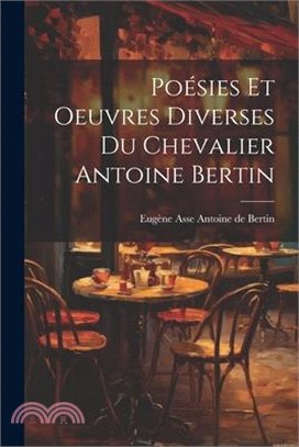 Poésies et Oeuvres Diverses du Chevalier Antoine Bertin