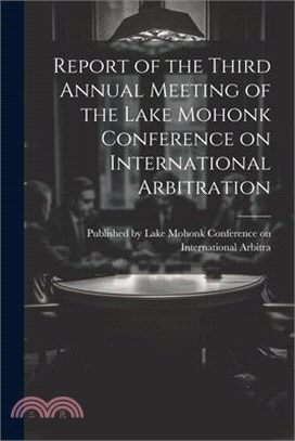 Report of the Third Annual Meeting of the Lake Mohonk Conference on International Arbitration