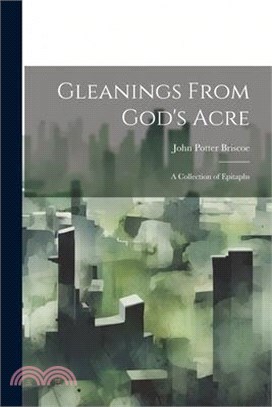 Gleanings From God's Acre: A Collection of Epitaphs