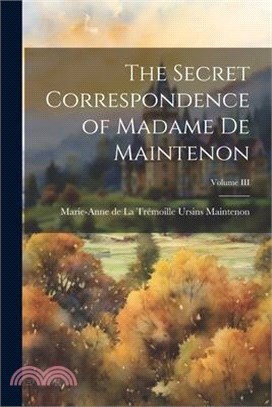 The Secret Correspondence of Madame de Maintenon; Volume III