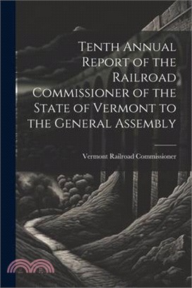 Tenth Annual Report of the Railroad Commissioner of the State of Vermont to the General Assembly