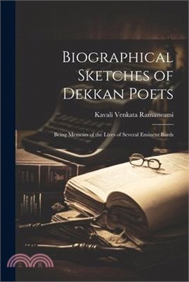 Biographical Sketches of Dekkan Poets: Being Memoirs of the Lives of Several Eminent Bards