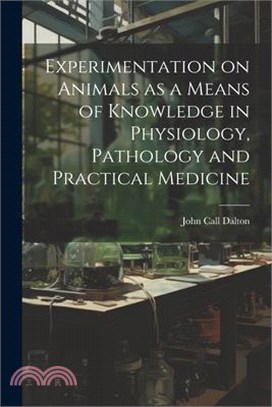 Experimentation on Animals as a Means of Knowledge in Physiology, Pathology and Practical Medicine