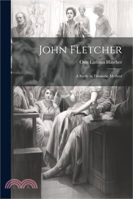 John Fletcher: A Study in Dramatic Method