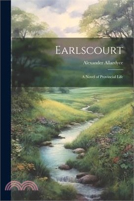 Earlscourt: A Novel of Provincial Life