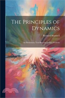 The Principles of Dynamics: An Elementary Text-book for Science Students