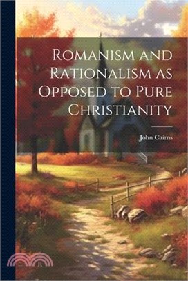 Romanism and Rationalism as Opposed to Pure Christianity