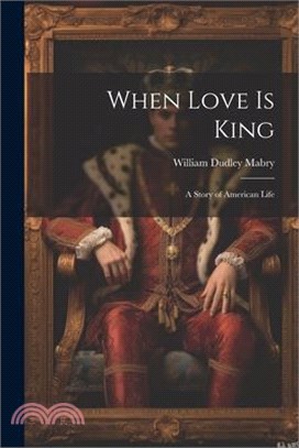 When Love is King: A Story of American Life