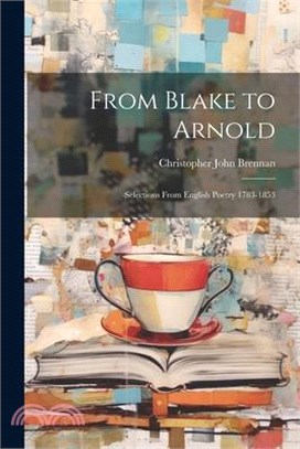 From Blake to Arnold: Selections From English Poetry 1783-1853
