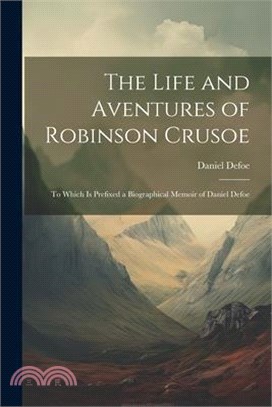 The Life and Aventures of Robinson Crusoe: To Which is Prefixed a Biographical Memoir of Daniel Defoe