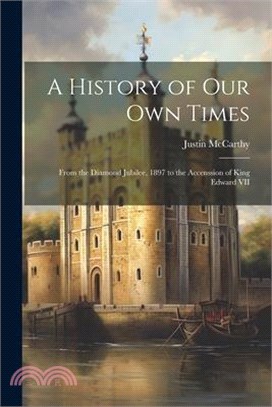 A History of Our Own Times: From the Diamond Jubilee, 1897 to the Accenssion of King Edward VII