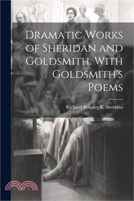 Dramatic Works of Sheridan and Goldsmith. With Goldsmith's Poems