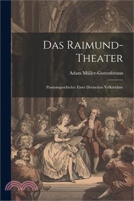 Das Raimund-Theater: Passionsgeschichte Einer Deutschen Volksbühne