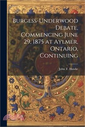 Burgess-Underwood Debate, Commencing June 29, 1875 at Aylmer, Ontario, Continuing