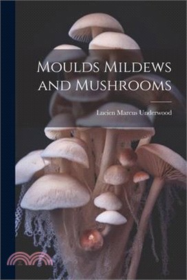 Moulds Mildews and Mushrooms