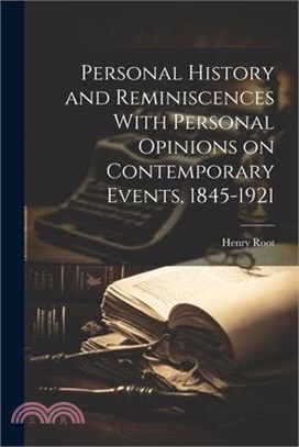Personal History and Reminiscences With Personal Opinions on Contemporary Events, 1845-1921