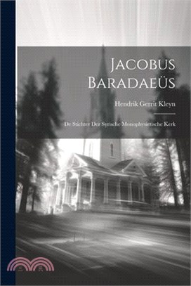 Jacobus Baradaeüs: De Stichter der Syrische Monophysietische Kerk