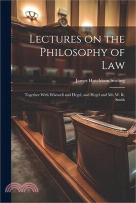 Lectures on the Philosophy of Law: Together With Whewell and Hegel, and Hegel and Mr. W. R. Smith