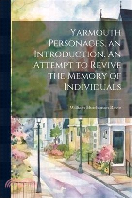 Yarmouth Personages, an Introduction. An Attempt to Revive the Memory of Individuals