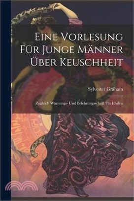 Eine Vorlesung für Junge Männer über Keuschheit: Zugleich Warnungs- und Belehrungsschrift für Eheleu