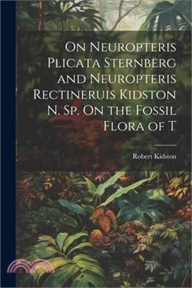 On Neuropteris Plicata Sternberg and Neuropteris Rectineruis Kidston n. sp. On the Fossil Flora of T