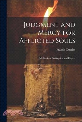 Judgment and Mercy for Afflicted Souls: Meditations, Soliloquies, and Prayers