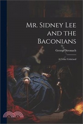 Mr. Sidney Lee and the Baconians: A Critic Criticised