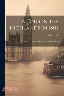 A Tour in the Highlands in 1803: A Series of Letters Addressed to Sir Walter Scott