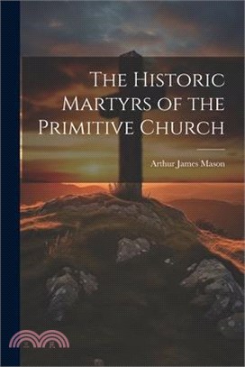 The Historic Martyrs of the Primitive Church