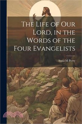 The Life of Our Lord, in the Words of the Four Evangelists