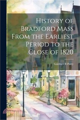 History of Bradford Mass From the Earliest Period to the Close of 1820