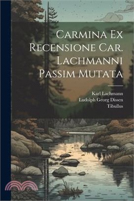 Carmina Ex Recensione Car. Lachmanni passim mutata