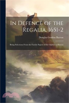 In Defence of the Regalia, 1651-2: Being Selections From the Family Papers of the Ogilvies of Barras