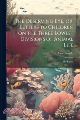 The Observing eye, or, Letters to Children on the Three Lowest Divisions of Animal Life: The Radiat