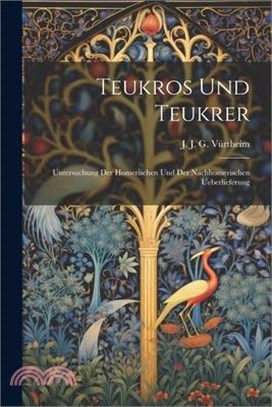 Teukros und Teukrer; Untersuchung der Homerischen und der Nachhomerischen Ueberlieferung