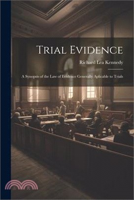 Trial Evidence; a Synopsis of the law of Evidence Generally Aplicable to Trials