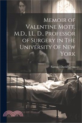 Memoir of Valentine Mott, M.D., LL. D., Professor of Surgery in The University Of new York