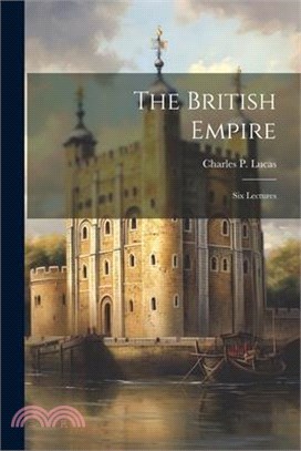 The British Empire; six Lectures