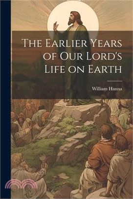 The Earlier Years of Our Lord's Life on Earth