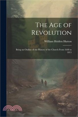 The Age of Revolution: Being an Outline of the History of the Church From 1648 to 1815