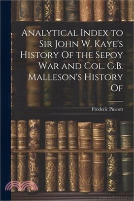 Analytical Index to Sir John W. Kaye's History Of the Sepoy war and Col. G.B. Malleson's History Of