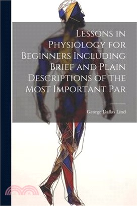 Lessons in Physiology for Beginners Including Brief and Plain Descriptions of the Most Important Par