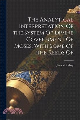 The Analytical Interpretation Of the System Of Divine Government Of Moses, With Some Of the Reeds Of