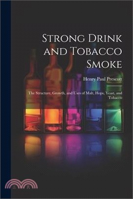 Strong Drink and Tobacco Smoke; the Structure, Growth, and Uses of Malt, Hops, Yeast, and Tobacco