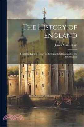 The History of England: From the Earliest Times to the Final Establishment of the Reformation