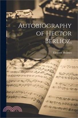 Autobiography of Hector Berlioz,